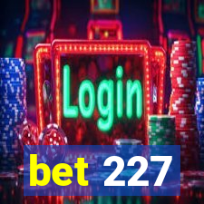 bet 227